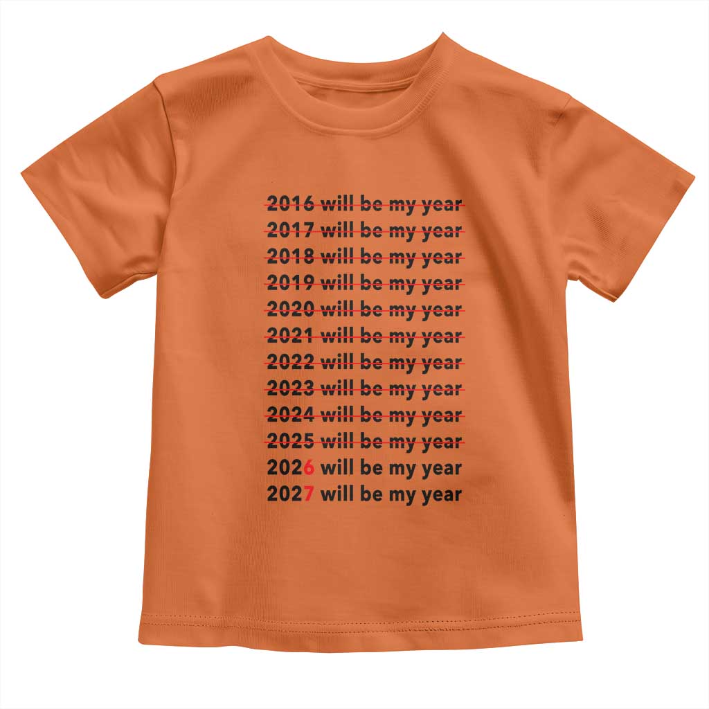 2026 2027 Will Be My Year Toddler T Shirt Funny New Year Motivation Comeback Energy TS02 Orange Print Your Wear