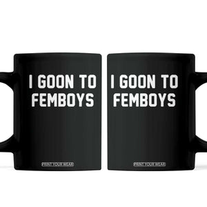 I Goon to Femboys Coffee Mug Funny Adult Humor Internet Meme Culture TS02 Black Print Your Wear