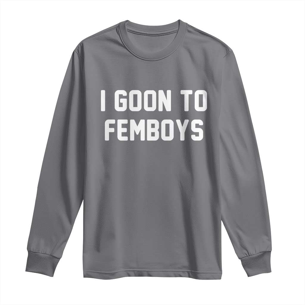 I Goon to Femboys Long Sleeve Shirt Funny Adult Humor Internet Meme Culture TS02 Charcoal Print Your Wear