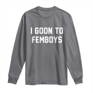 I Goon to Femboys Long Sleeve Shirt Funny Adult Humor Internet Meme Culture TS02 Charcoal Print Your Wear