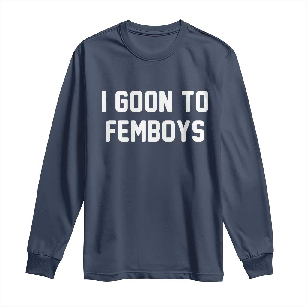I Goon to Femboys Long Sleeve Shirt Funny Adult Humor Internet Meme Culture TS02 Navy Print Your Wear