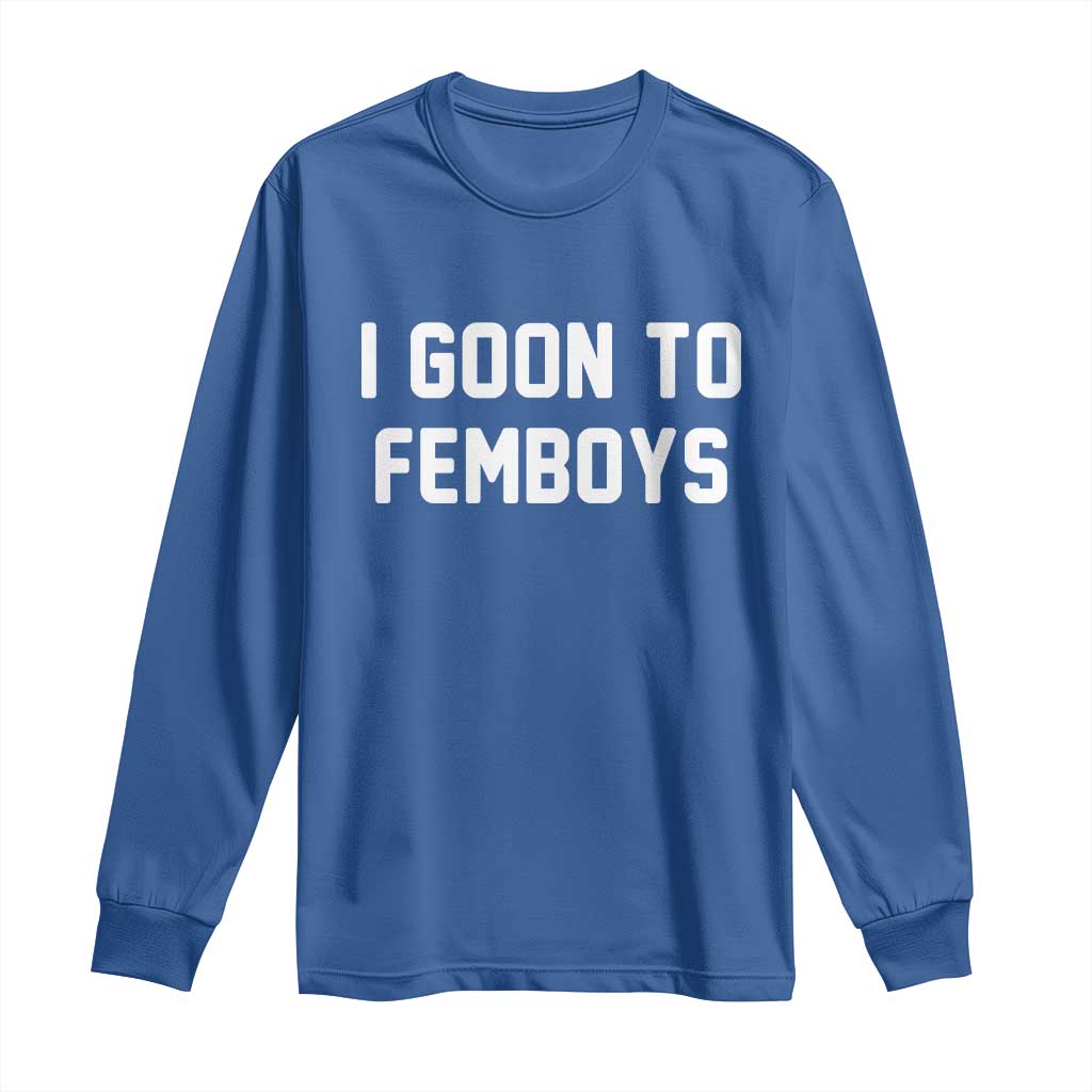 I Goon to Femboys Long Sleeve Shirt Funny Adult Humor Internet Meme Culture TS02 Royal Blue Print Your Wear