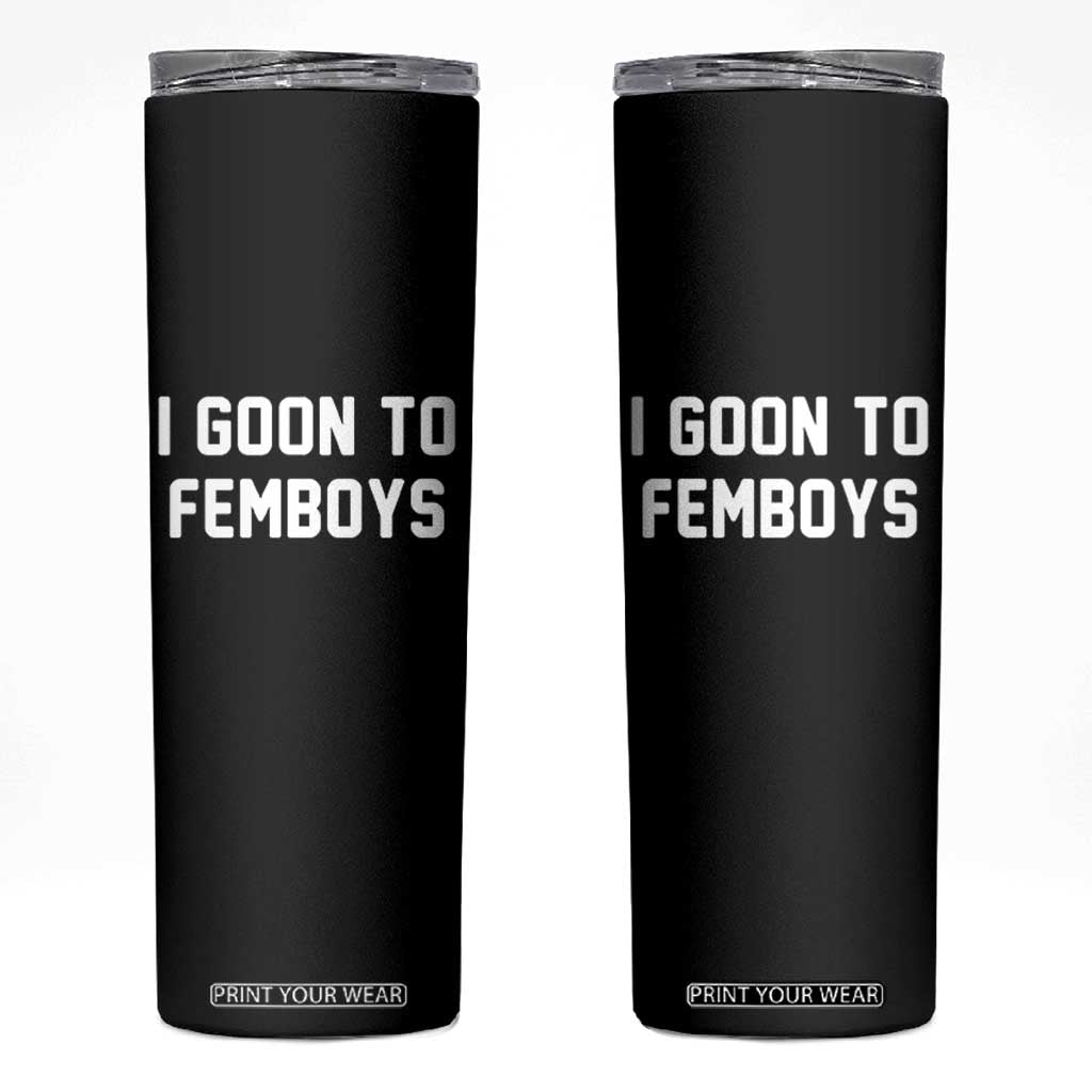 I Goon to Femboys Skinny Tumbler Funny Adult Humor Internet Meme Culture TS02 Black Print Your Wear