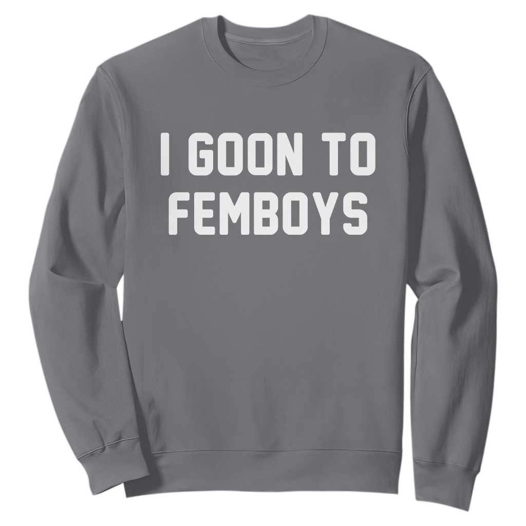 I Goon to Femboys Sweatshirt Funny Adult Humor Internet Meme Culture TS02 Charcoal Print Your Wear