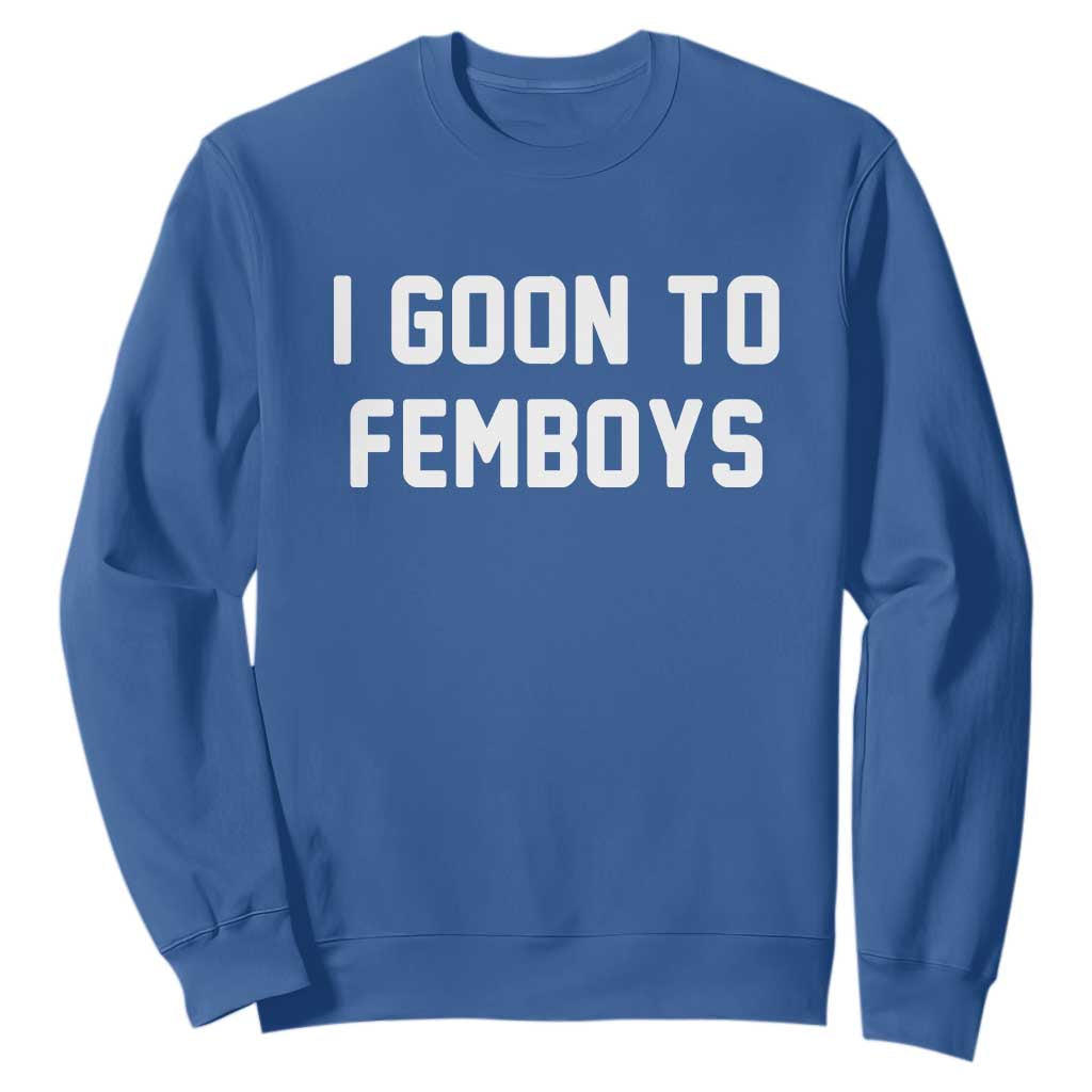 I Goon to Femboys Sweatshirt Funny Adult Humor Internet Meme Culture TS02 Royal Blue Print Your Wear