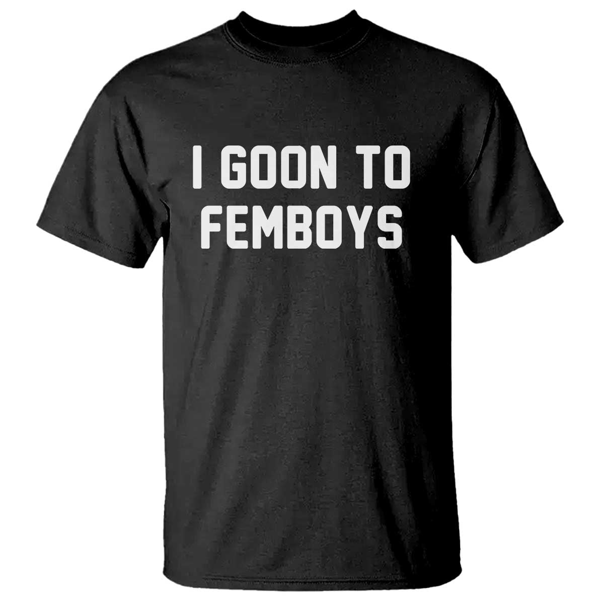 I Goon to Femboys T Shirt Funny Adult Humor Internet Meme Culture TS02 Black Print Your Wear