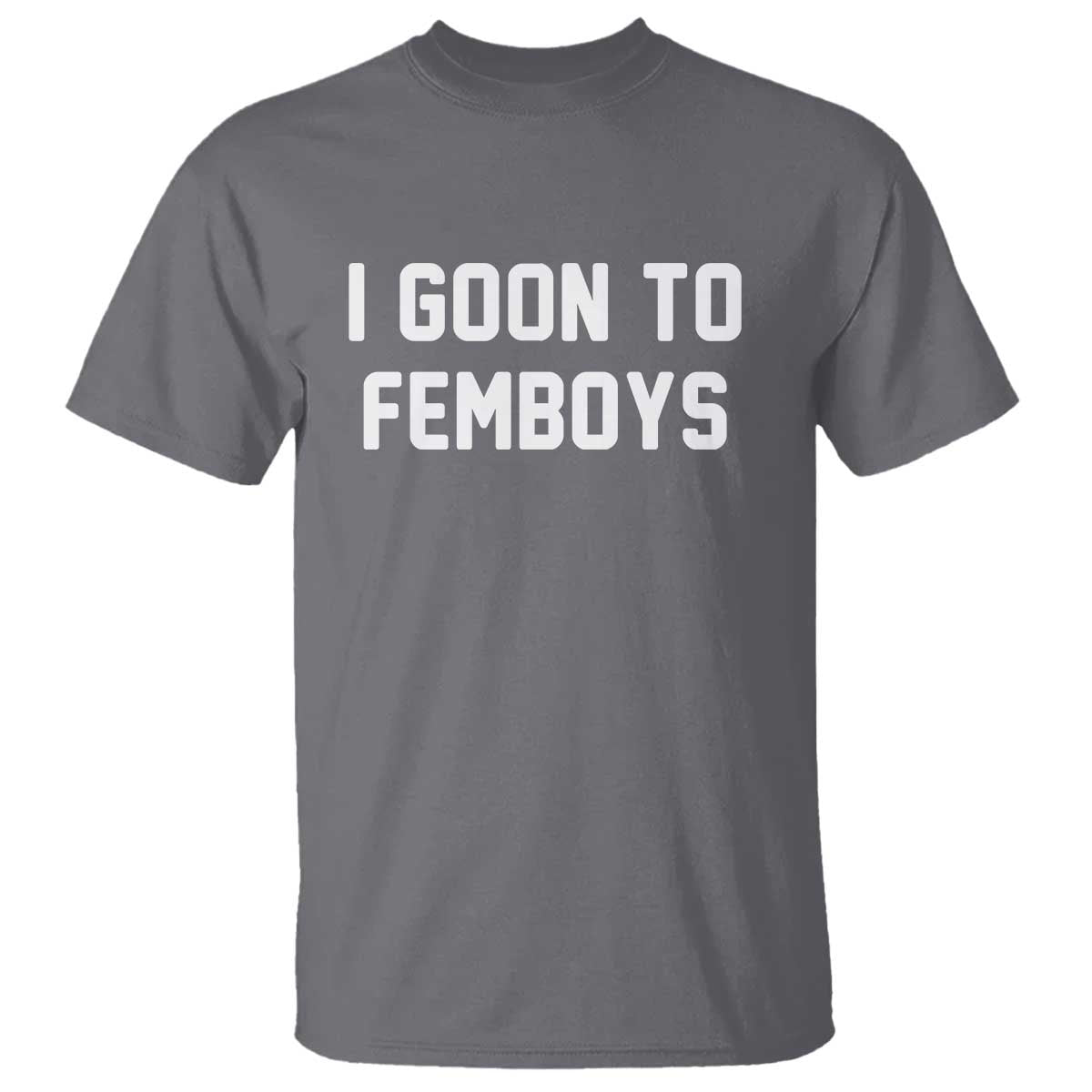 I Goon to Femboys T Shirt Funny Adult Humor Internet Meme Culture TS02 Charcoal Print Your Wear