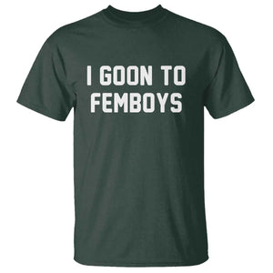 I Goon to Femboys T Shirt Funny Adult Humor Internet Meme Culture TS02 Dark Forest Green Print Your Wear