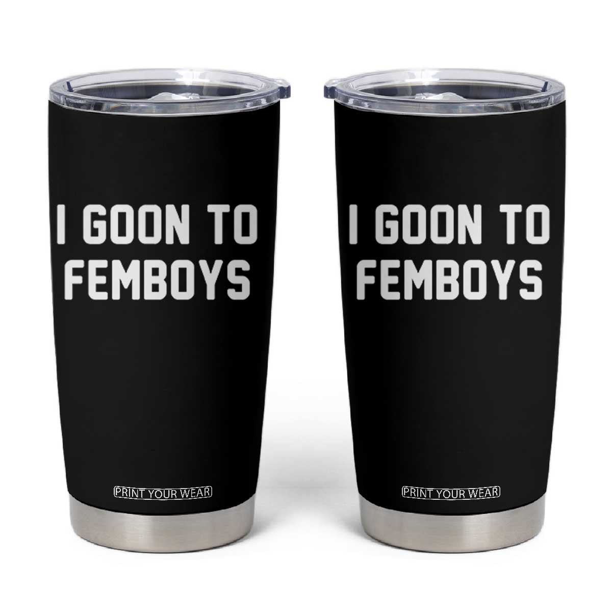 I Goon to Femboys Tumbler Cup Funny Adult Humor Internet Meme Culture TS02 Black Print Your Wear