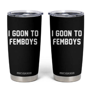 I Goon to Femboys Tumbler Cup Funny Adult Humor Internet Meme Culture TS02 Black Print Your Wear