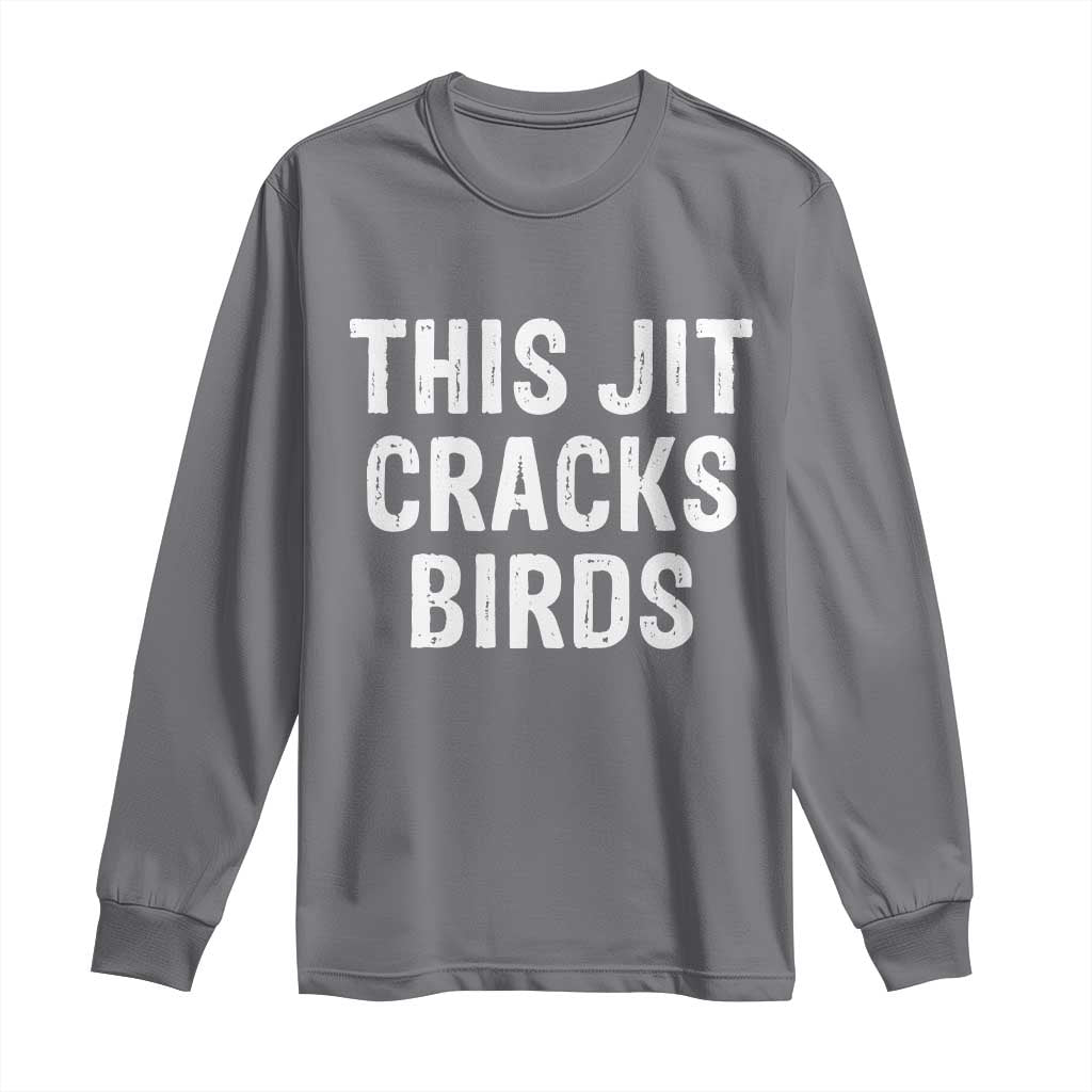 This Jit Cracks Birds Long Sleeve Shirt Funny Gen Z Meme Viral Slang Culture TS02 Charcoal Print Your Wear