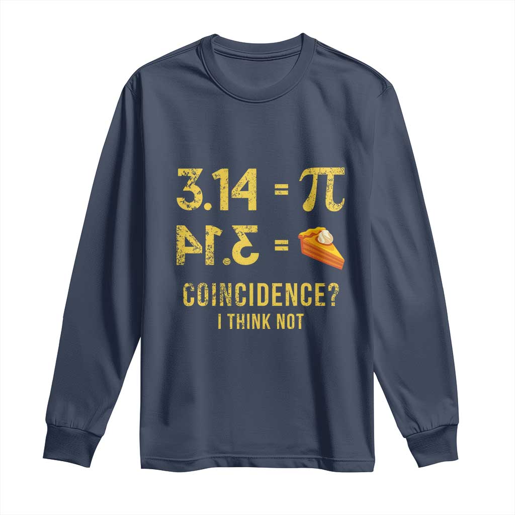 Funny Number Pi Long Sleeve Shirt Pi 3.14 Equal Pie Coincidence I Think Not Math Pun TS02 Navy Print Your Wear