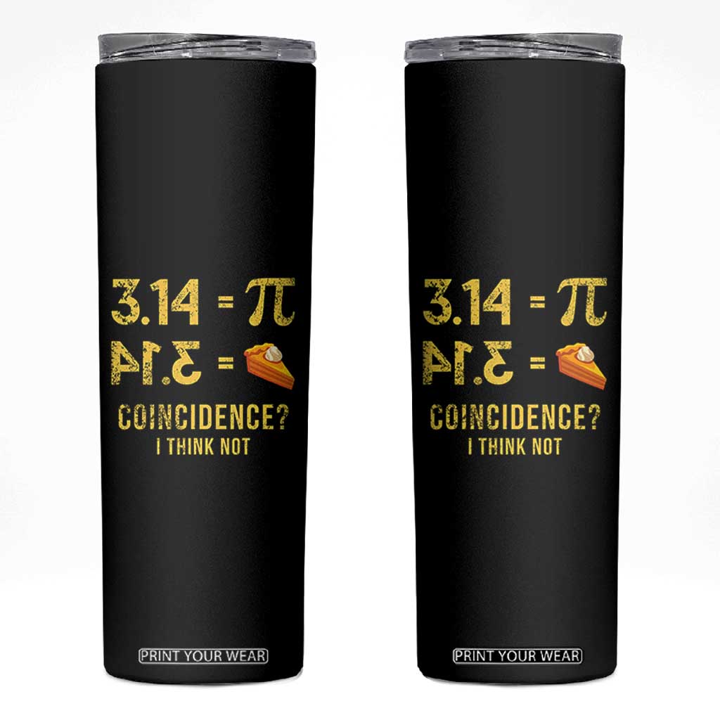 Funny Number Pi Skinny Tumbler Pi 3.14 Equal Pie Coincidence I Think Not Math Pun TS02 Black Print Your Wear
