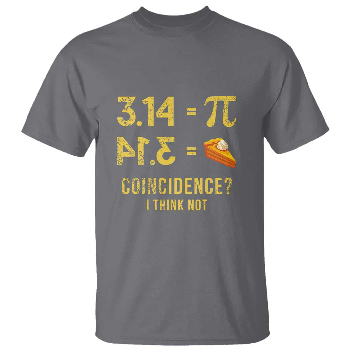 Funny Number Pi T Shirt Pi 3.14 Equal Pie Coincidence I Think Not Math Pun TS02 Charcoal Print Your Wear