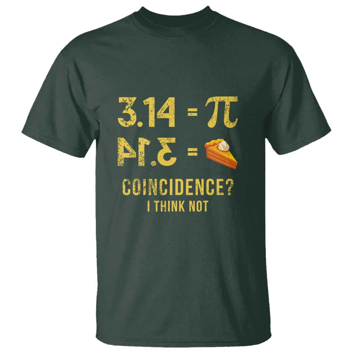 Funny Number Pi T Shirt Pi 3.14 Equal Pie Coincidence I Think Not Math Pun TS02 Dark Forest Green Print Your Wear
