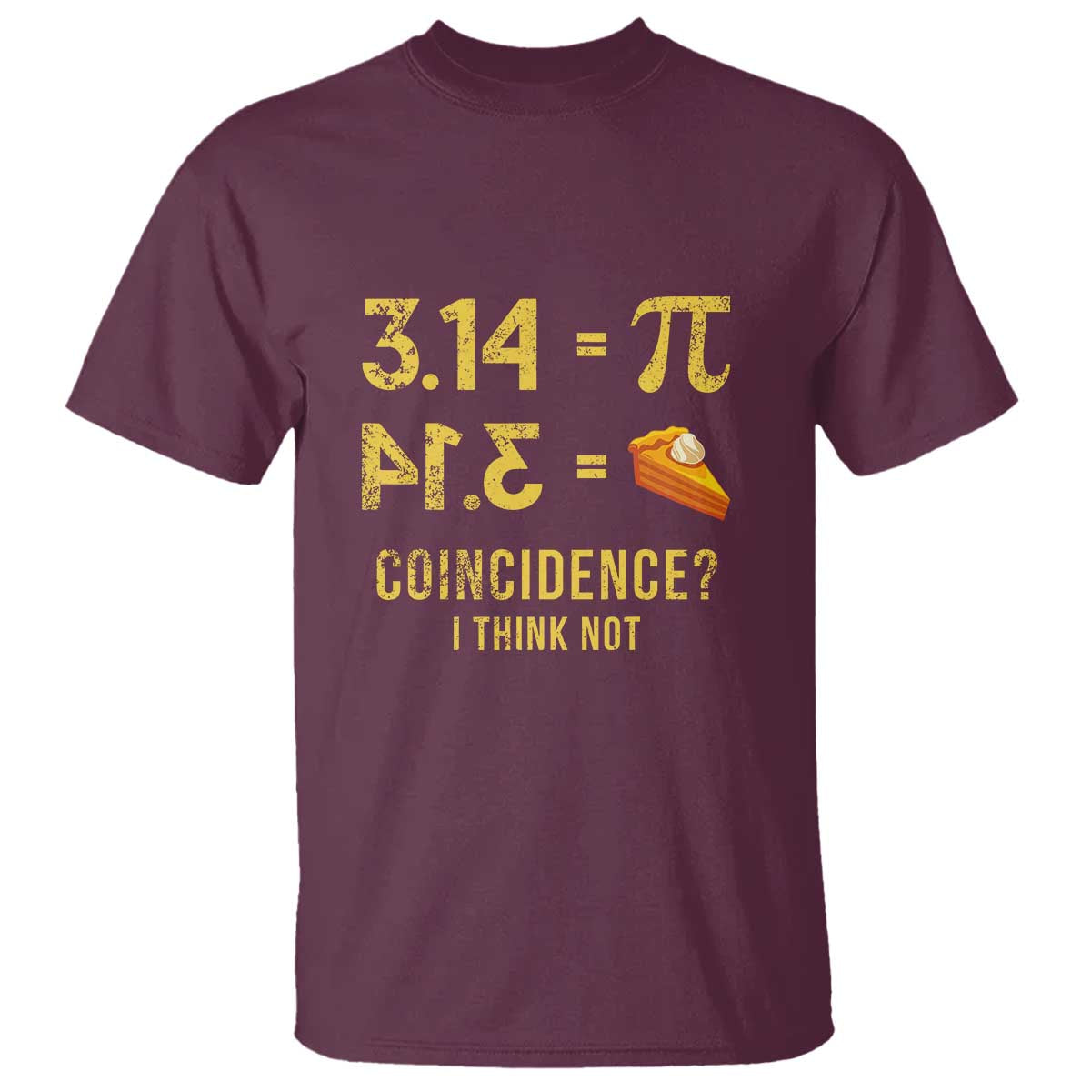 Funny Number Pi T Shirt Pi 3.14 Equal Pie Coincidence I Think Not Math Pun TS02 Maroon Print Your Wear