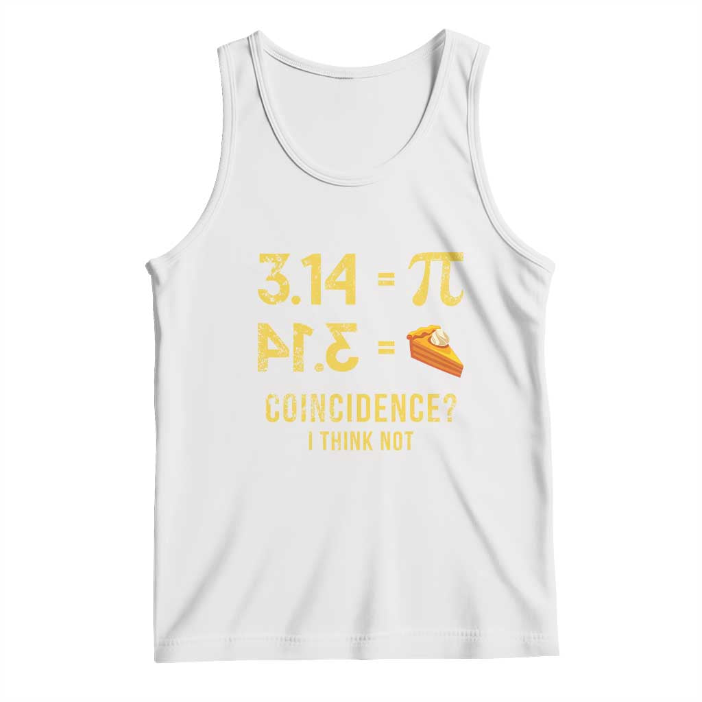 Funny Number Pi Tank Top Pi 3.14 Equal Pie Coincidence I Think Not Math Pun TS02 White Print Your Wear