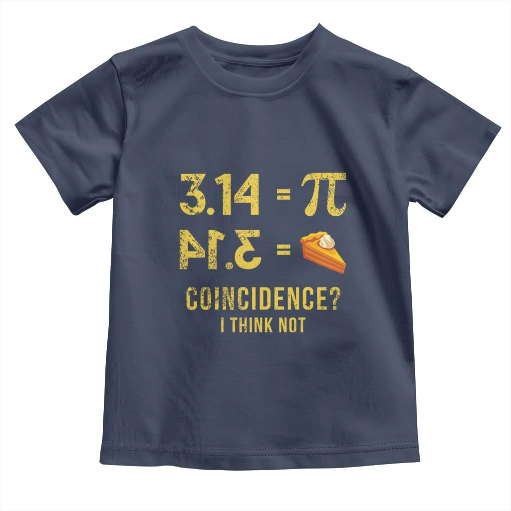 Funny Number Pi Toddler T Shirt Pi 3.14 Equal Pie Coincidence I Think Not Math Pun TS02 Navy Print Your Wear