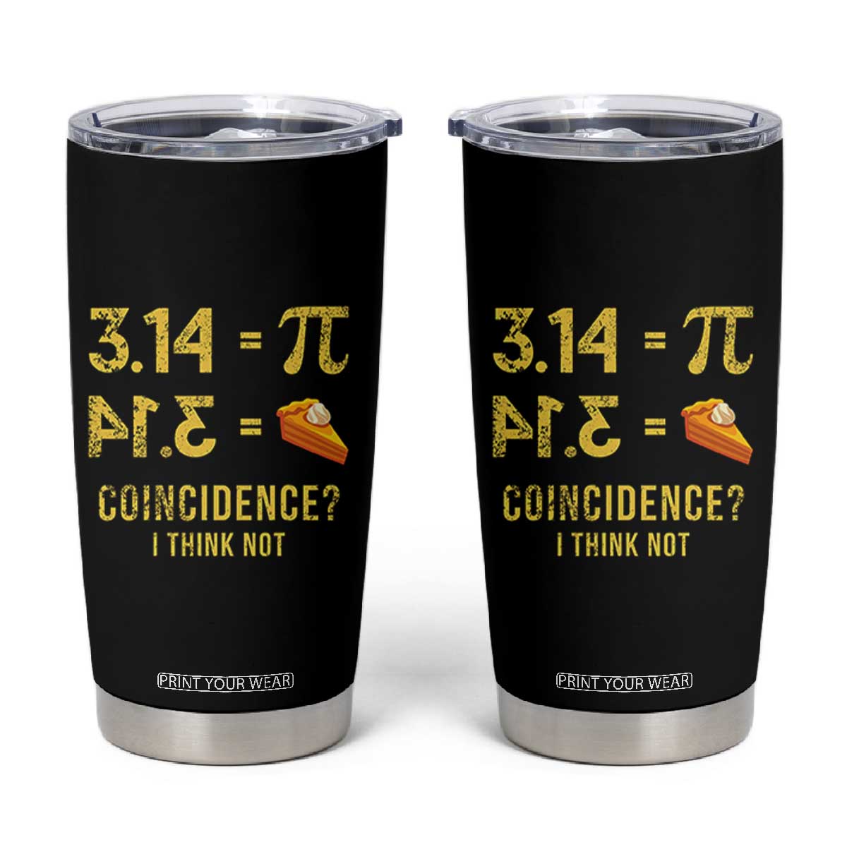 Funny Number Pi Tumbler Cup Pi 3.14 Equal Pie Coincidence I Think Not Math Pun TS02 Black Print Your Wear