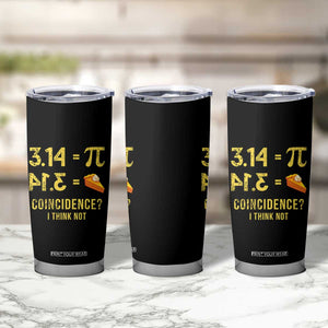 Funny Number Pi Tumbler Cup Pi 3.14 Equal Pie Coincidence I Think Not Math Pun TS02 Print Your Wear