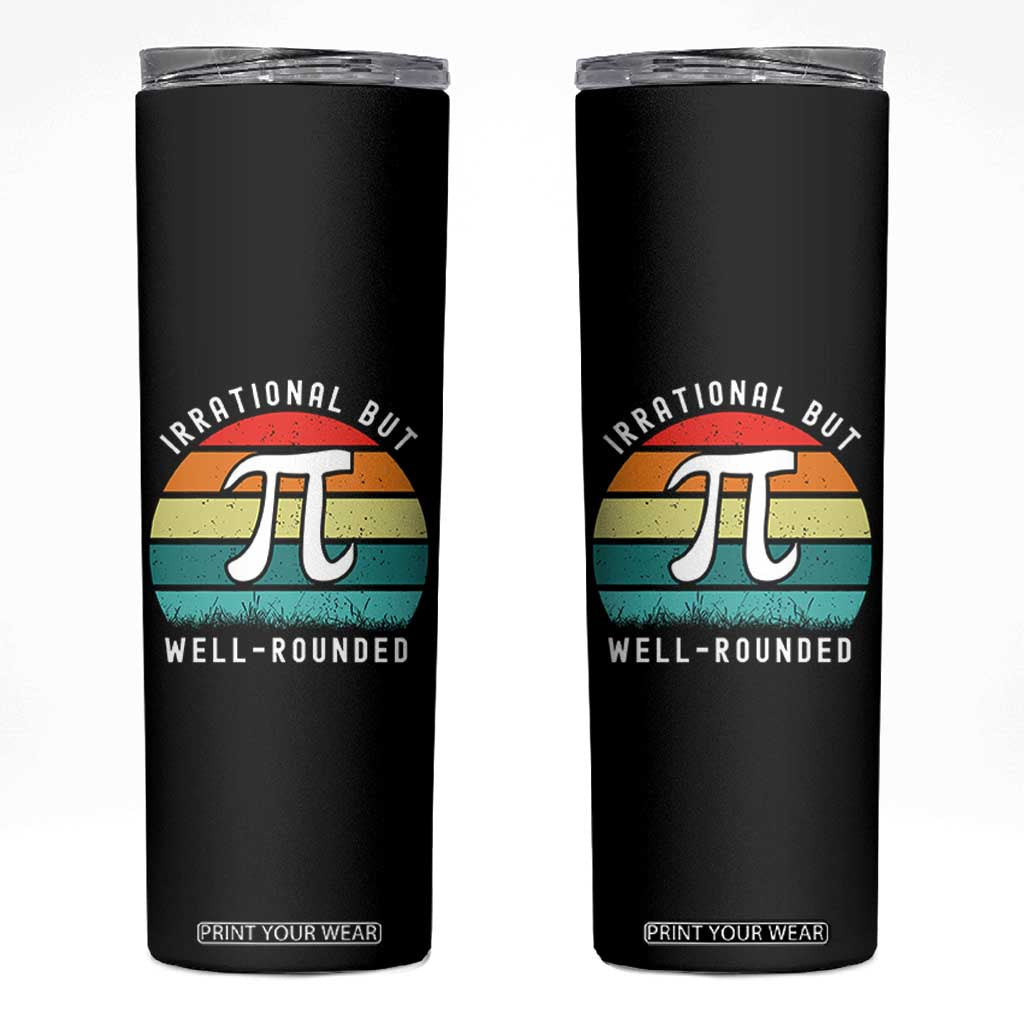 Funny Number Pi Skinny Tumbler Retro Irrational But Well Rounded Pi Day Celebration Math TS02 Black Print Your Wear
