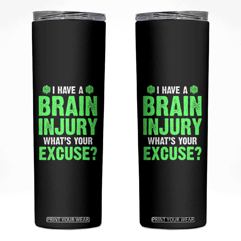 Traumatic Brain Injury Awareness Skinny Tumbler I Have A Brain Injury What's Your Excuse TBI Warrior TS02 Black Print Your Wear