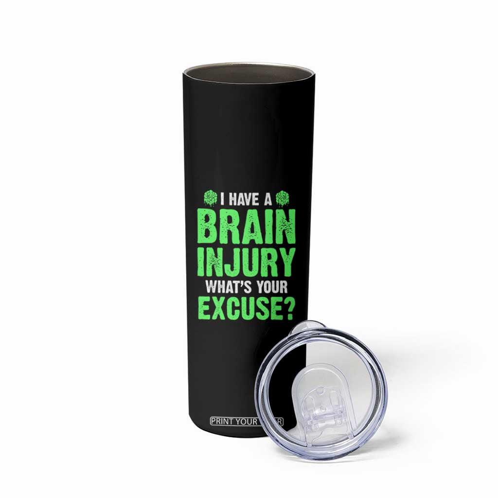 Traumatic Brain Injury Awareness Skinny Tumbler I Have A Brain Injury What's Your Excuse TBI Warrior TS02 Print Your Wear