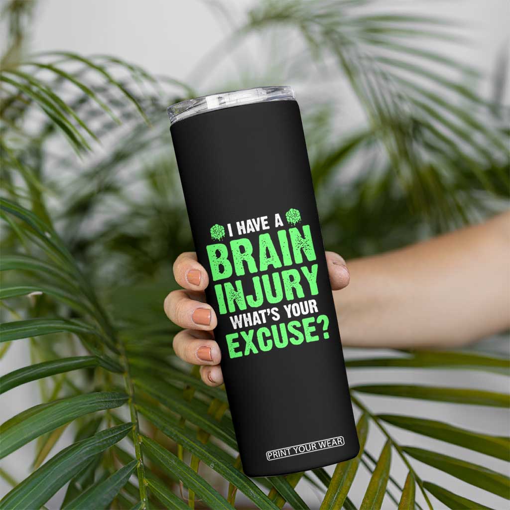 Traumatic Brain Injury Awareness Skinny Tumbler I Have A Brain Injury What's Your Excuse TBI Warrior TS02 Print Your Wear