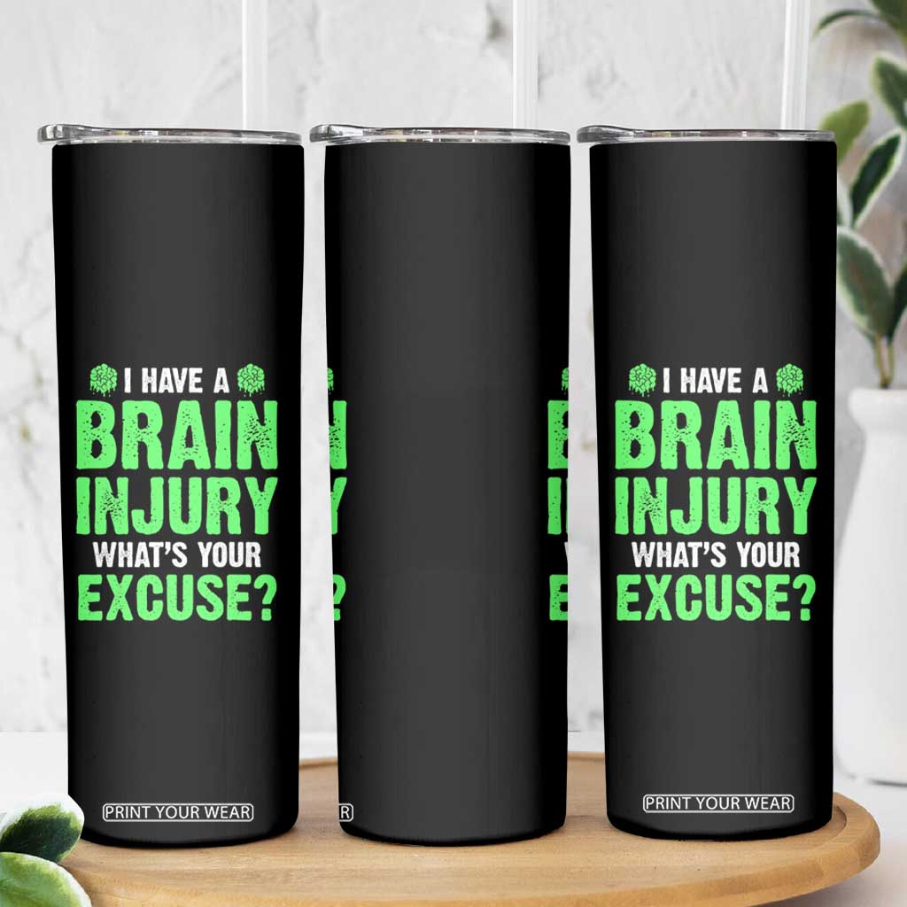 Traumatic Brain Injury Awareness Skinny Tumbler I Have A Brain Injury What's Your Excuse TBI Warrior TS02 Print Your Wear