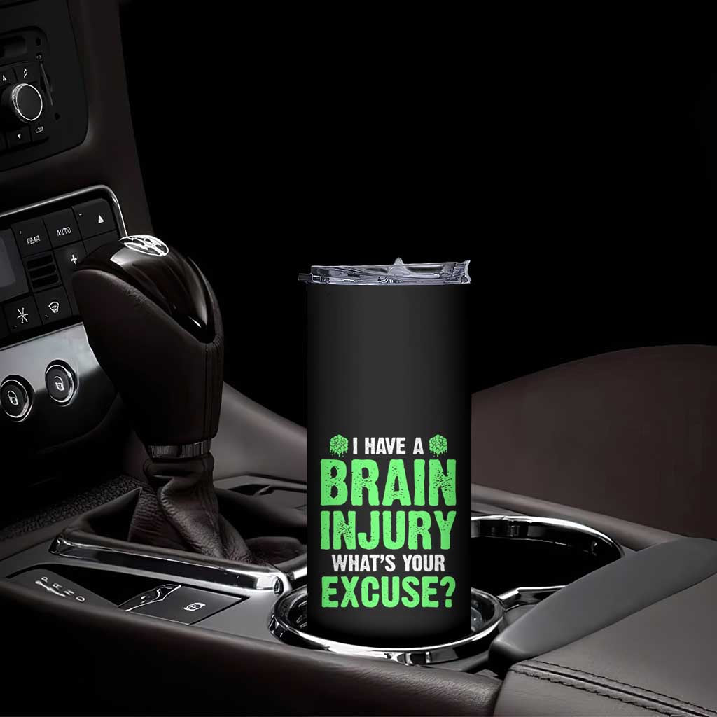 Traumatic Brain Injury Awareness Skinny Tumbler I Have A Brain Injury What's Your Excuse TBI Warrior TS02 Print Your Wear