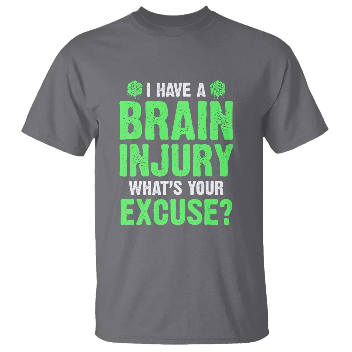Traumatic Brain Injury Awareness T Shirt I Have A Brain Injury What's Your Excuse TBI Warrior TS02 Charcoal Print Your Wear