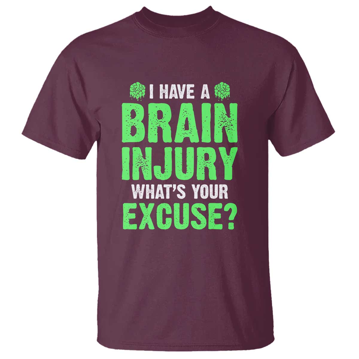 Traumatic Brain Injury Awareness T Shirt I Have A Brain Injury What's Your Excuse TBI Warrior TS02 Maroon Print Your Wear