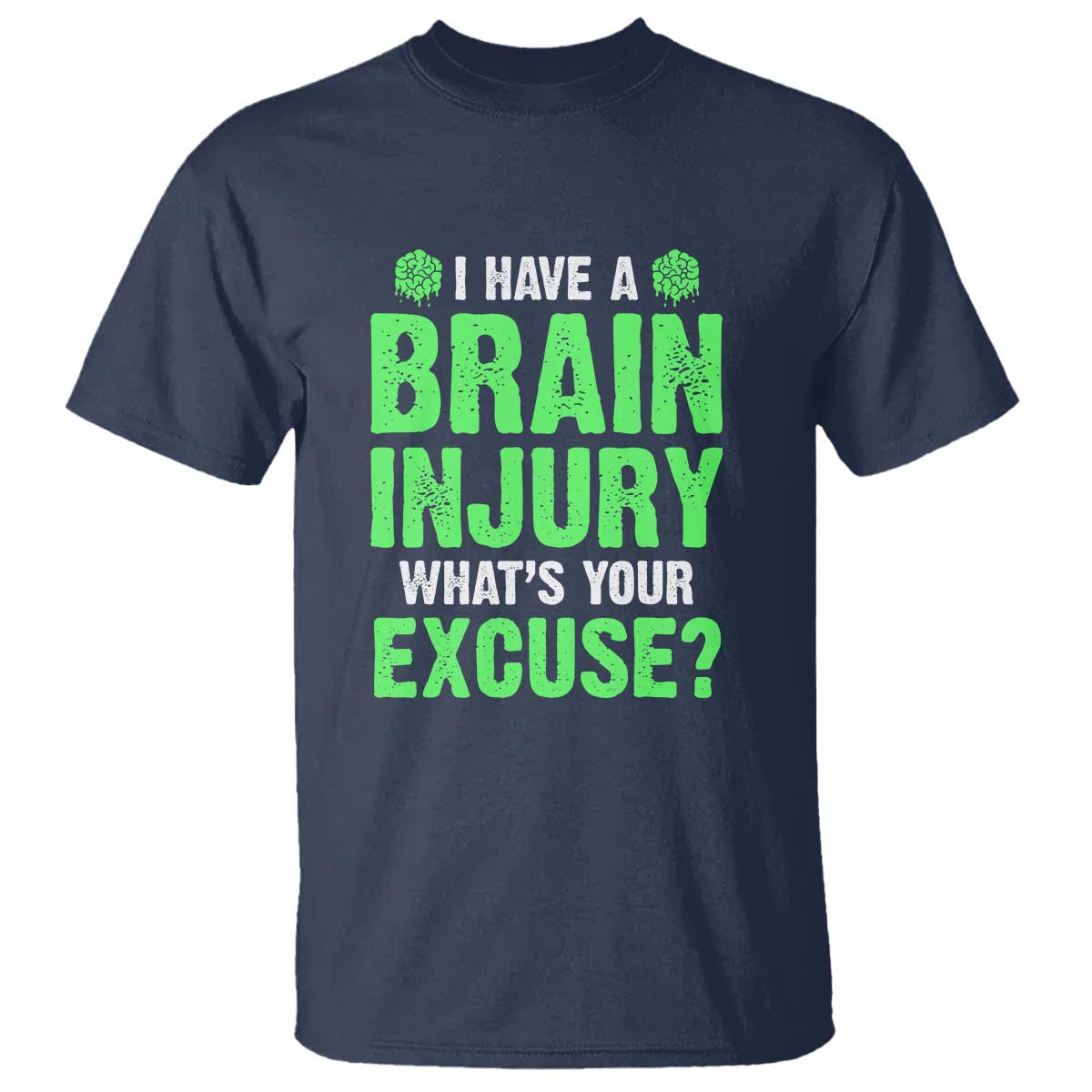 Traumatic Brain Injury Awareness T Shirt I Have A Brain Injury What's Your Excuse TBI Warrior TS02 Navy Print Your Wear