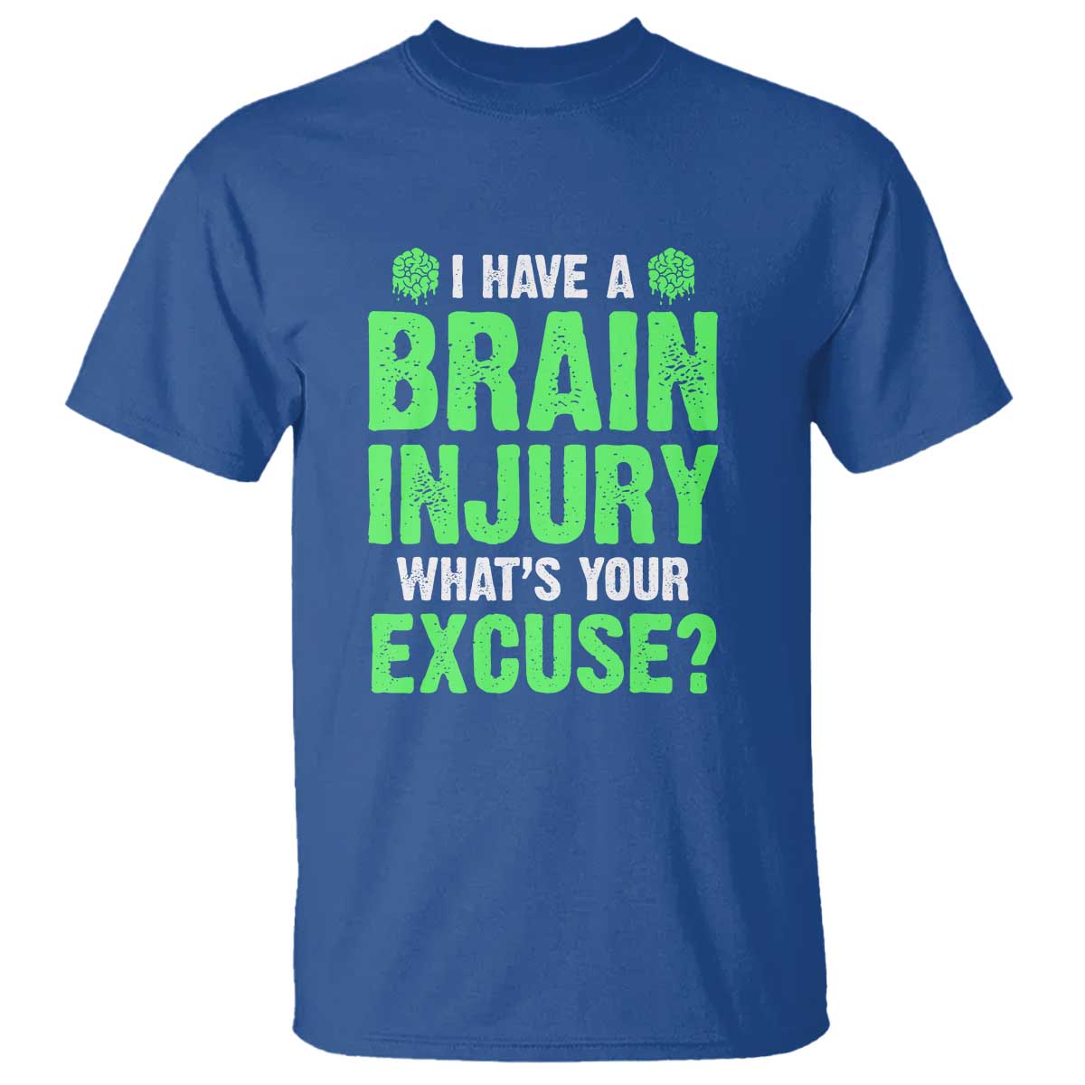 Traumatic Brain Injury Awareness T Shirt I Have A Brain Injury What's Your Excuse TBI Warrior TS02 Royal Blue Print Your Wear