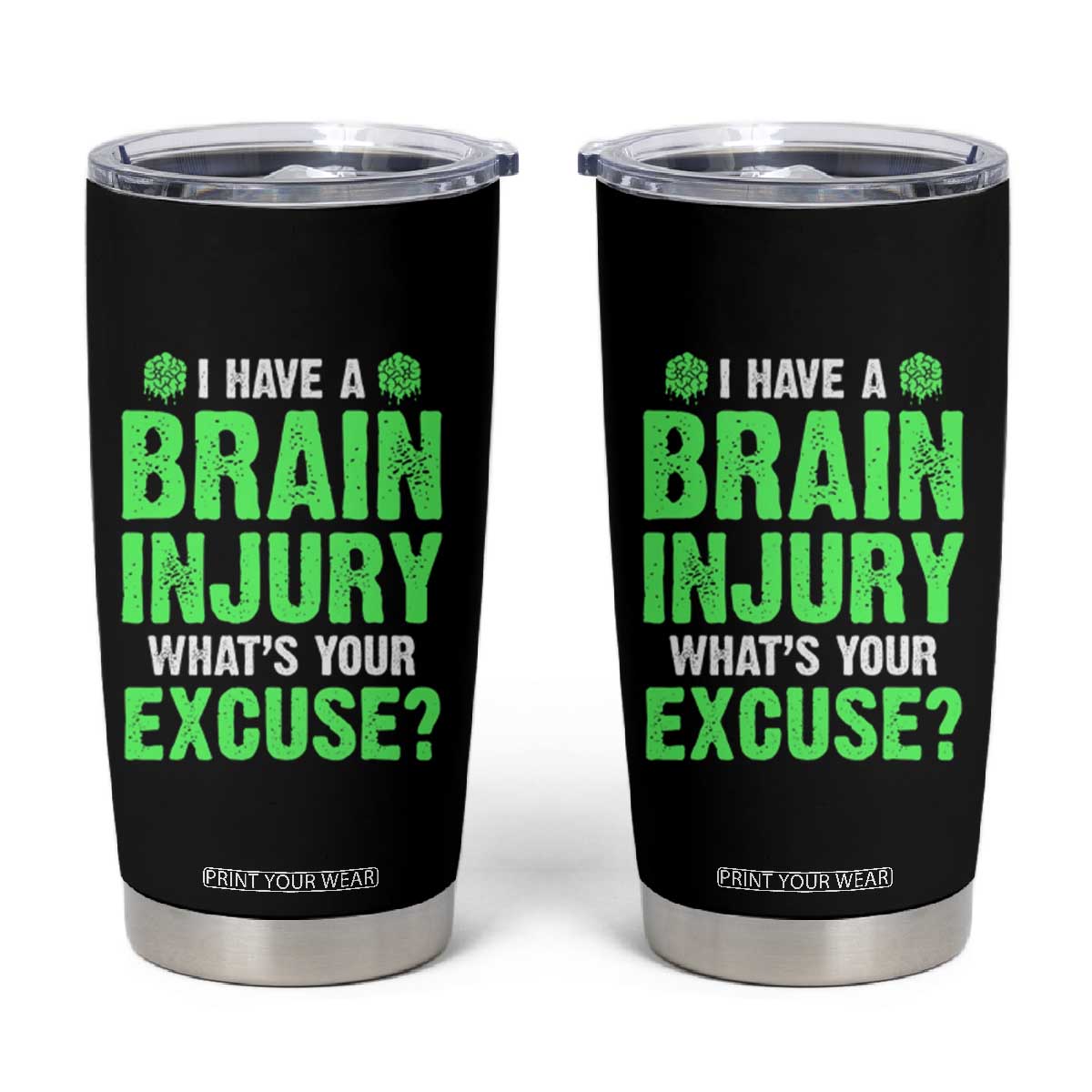 Traumatic Brain Injury Awareness Tumbler Cup I Have A Brain Injury What's Your Excuse TBI Warrior TS02 Black Print Your Wear