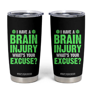 Traumatic Brain Injury Awareness Tumbler Cup I Have A Brain Injury What's Your Excuse TBI Warrior TS02 Black Print Your Wear