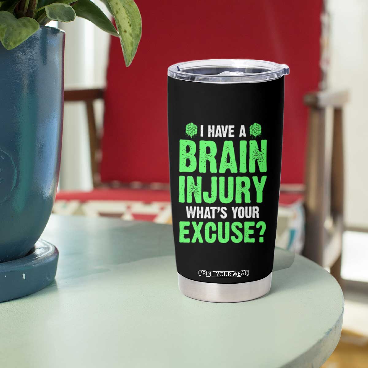 Traumatic Brain Injury Awareness Tumbler Cup I Have A Brain Injury What's Your Excuse TBI Warrior TS02 Print Your Wear