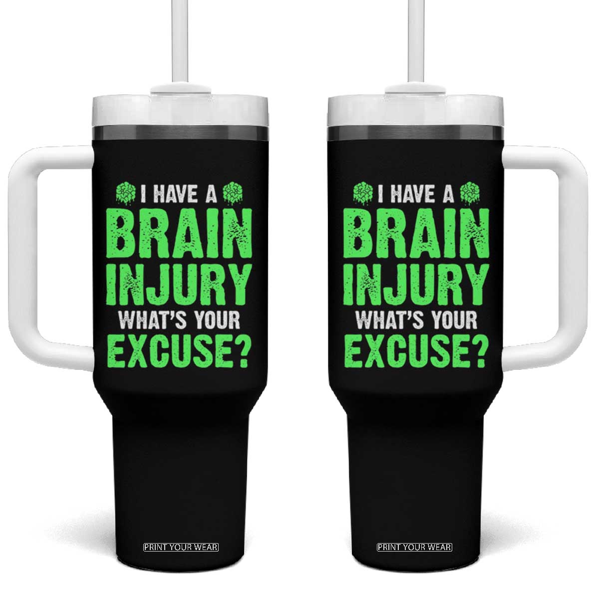Traumatic Brain Injury Awareness Tumbler With Handle I Have A Brain Injury What's Your Excuse TBI Warrior TS02 One Size: 40 oz Black Print Your Wear