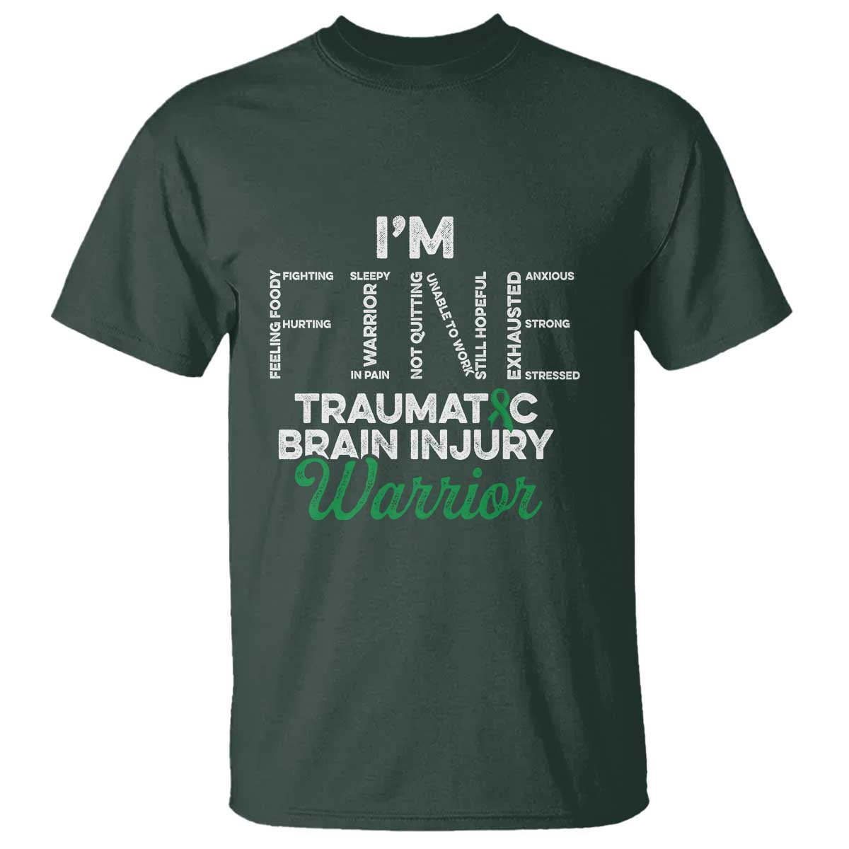 Traumatic Brain Injury Awareness T Shirt TBI Warrior I'm Fine TS02 Dark Forest Green Print Your Wear