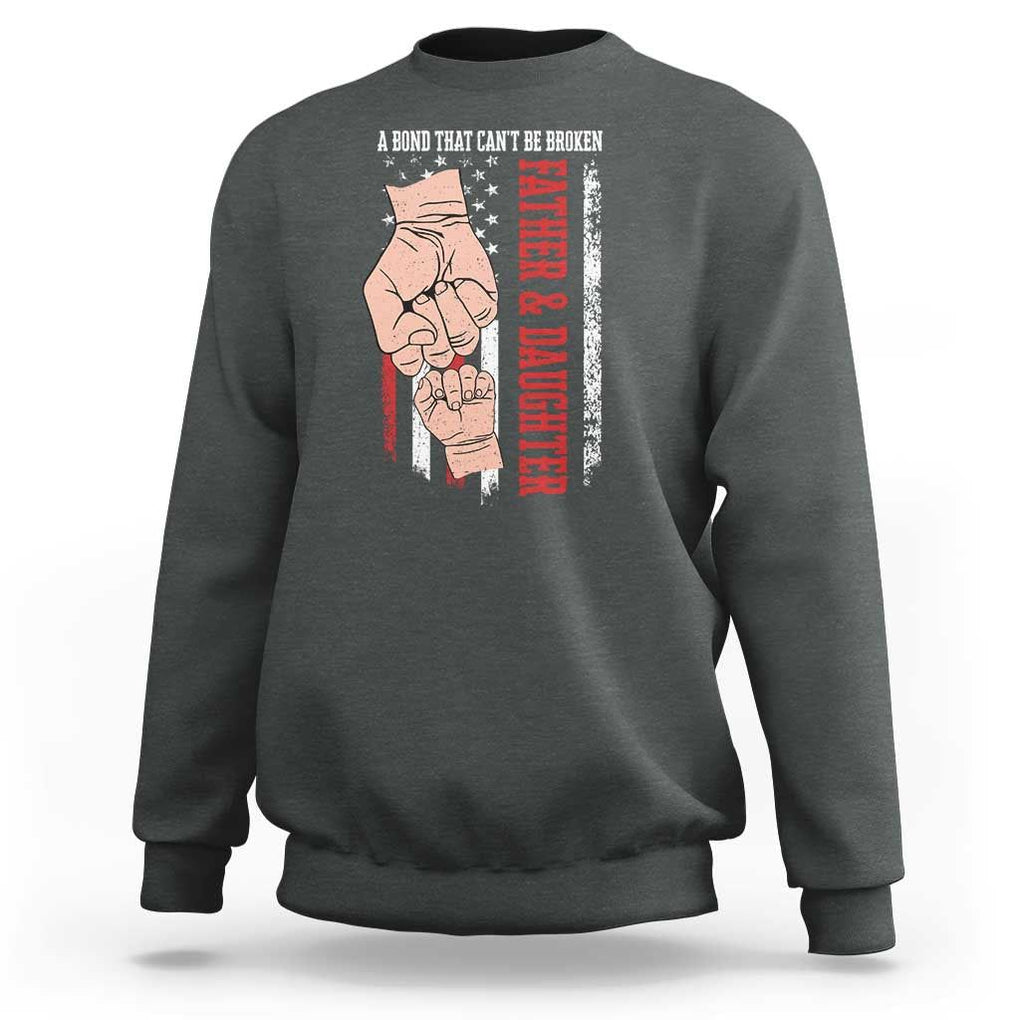 Dad And Daughter Matching Sweatshirt Father and Daughter A Bond That Can't Be Broken American Flag TS02 Dark Heather Print Your Wear