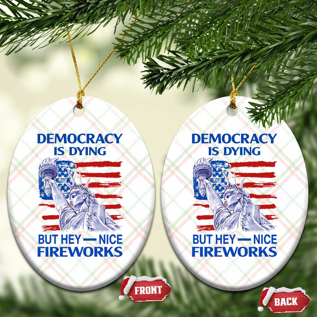 Funny Democracy Is Dying But Hey Nice Fireworks Ceramic Ornament Statue of Liberty Patriotic 4th of July American Flag TS02 Print Your Wear