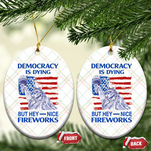 Funny Democracy Is Dying But Hey Nice Fireworks Ceramic Ornament Statue of Liberty Patriotic 4th of July American Flag TS02 Print Your Wear