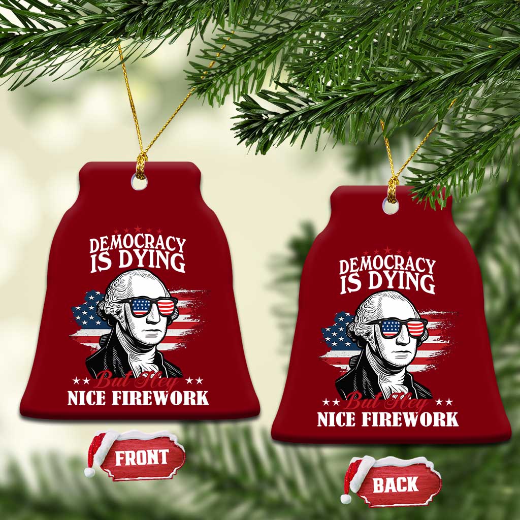 Patriotic George Washington Ceramic Ornament Funny Democracy Is Dying But Hey Nice Fireworks 4th Of July Humor TS02 Print Your Wear