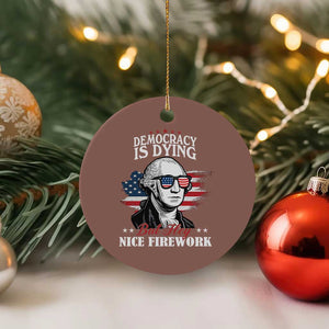 Patriotic George Washington Ceramic Ornament Funny Democracy Is Dying But Hey Nice Fireworks 4th Of July Humor TS02 1pc Mocha Print Your Wear