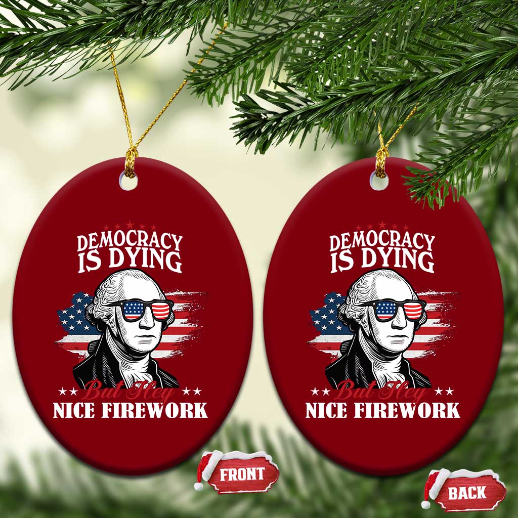 Patriotic George Washington Ceramic Ornament Funny Democracy Is Dying But Hey Nice Fireworks 4th Of July Humor TS02 Print Your Wear