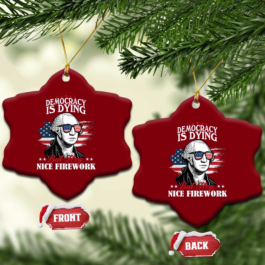 Patriotic George Washington Ceramic Ornament Funny Democracy Is Dying But Hey Nice Fireworks 4th Of July Humor TS02 Print Your Wear
