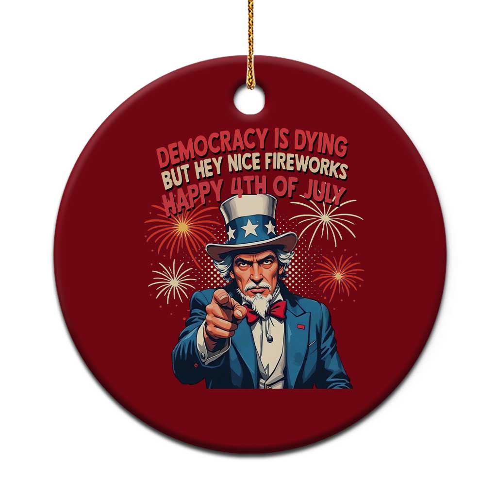 Funny 4th of July Democracy Is Dying Ceramic Ornament But Hey Nice Fireworks Satirical Uncle Sam TS02 1pc Red Print Your Wear