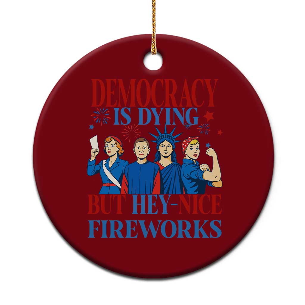 Vintage Feminist Americana Ceramic Ornament Democracy Is Dying But Hey Nice Fireworks Funny 4th Of July TS02 1pc Red Print Your Wear