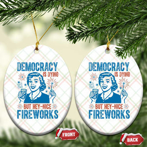 Democracy Is Dying But Hey Nice Fireworks Ceramic Ornament Funny Retro 4th of July Political Humor TS02 Print Your Wear