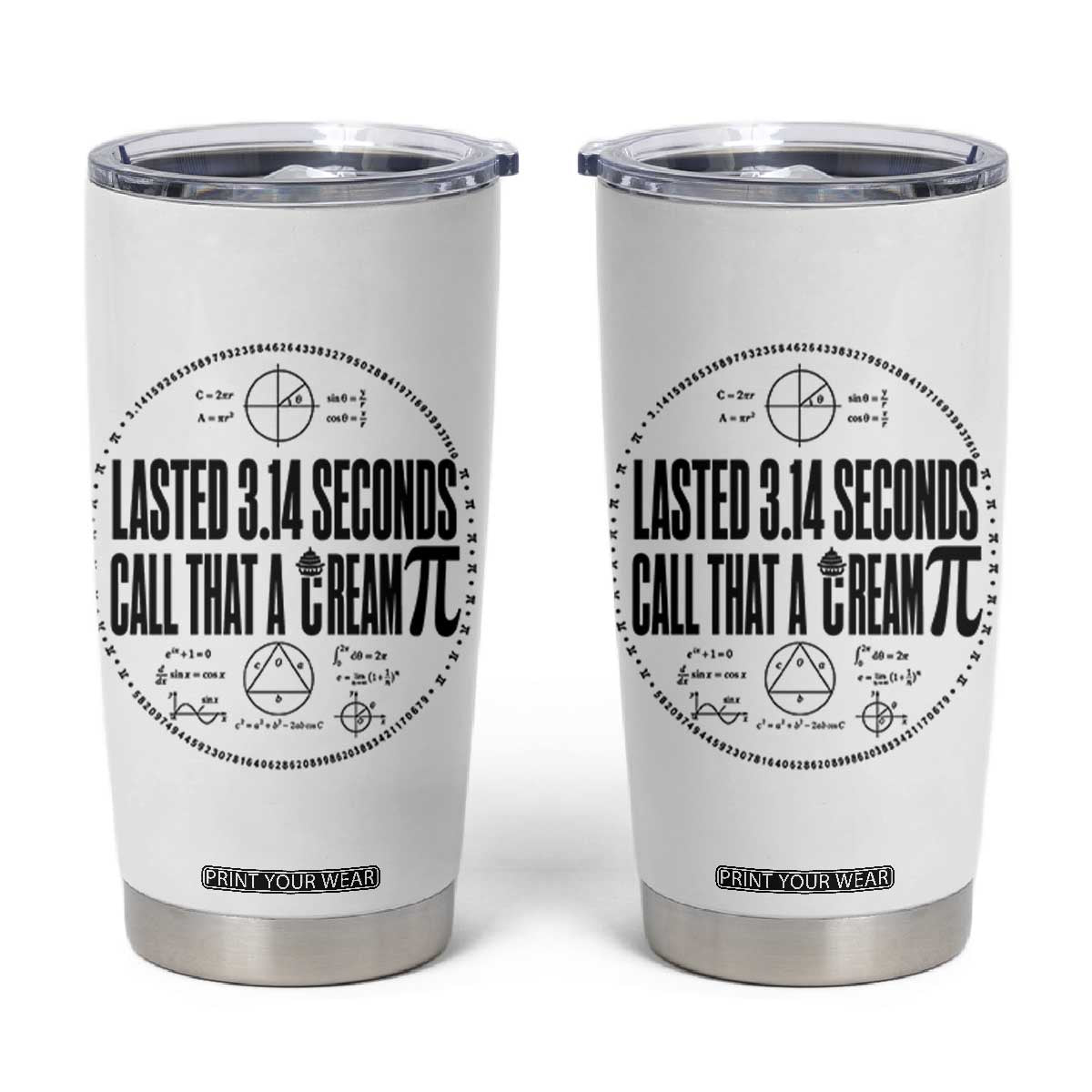 Lasted 3 14 Seconds Call That A Cream Pi Tumbler Cup Funny Math Joke Adult Humor Pi Day Gift TS02 White Print Your Wear